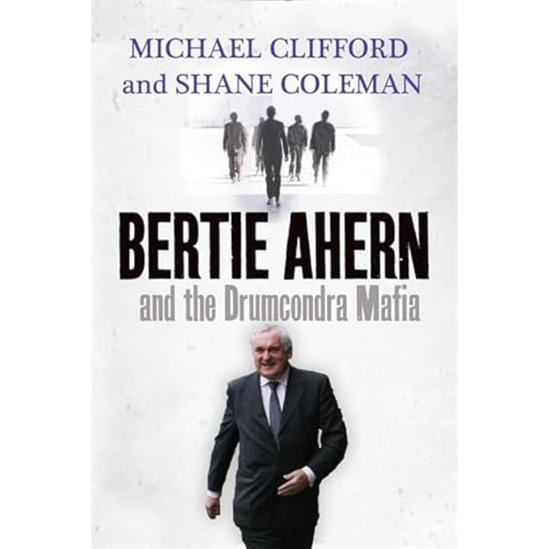 Bertie Ahern and the Drumcondra Mafia