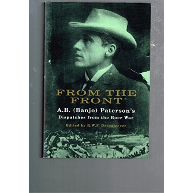 From the Front: A.B. (Banjo) Paterson's Dispatches from the Boer War: A.B. Paterson's Dispatches from the Boer War