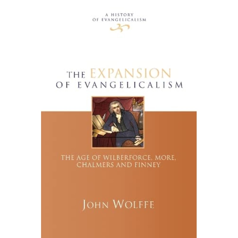 The Expansion of evangelicalism: The Age Of Wilberforce, More, Chalmers And Finney