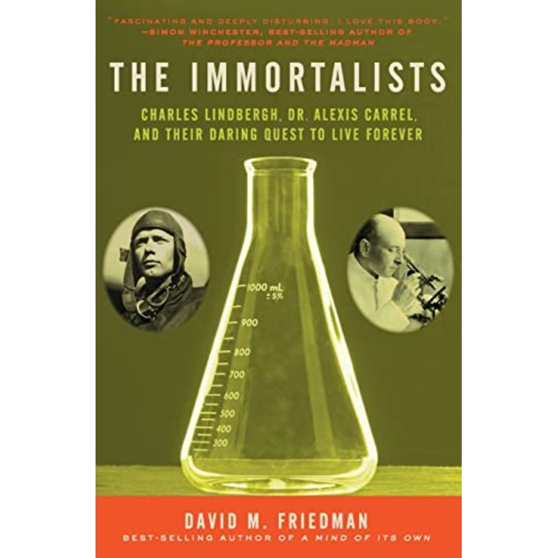 The Immortalists: Charles Lindbergh, Dr. Alexis Carrel, and Their Daring Quest to Live Forever