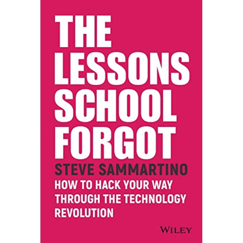 The Lessons School Forgot: How to Hack Your Way Through the Technology Revolution