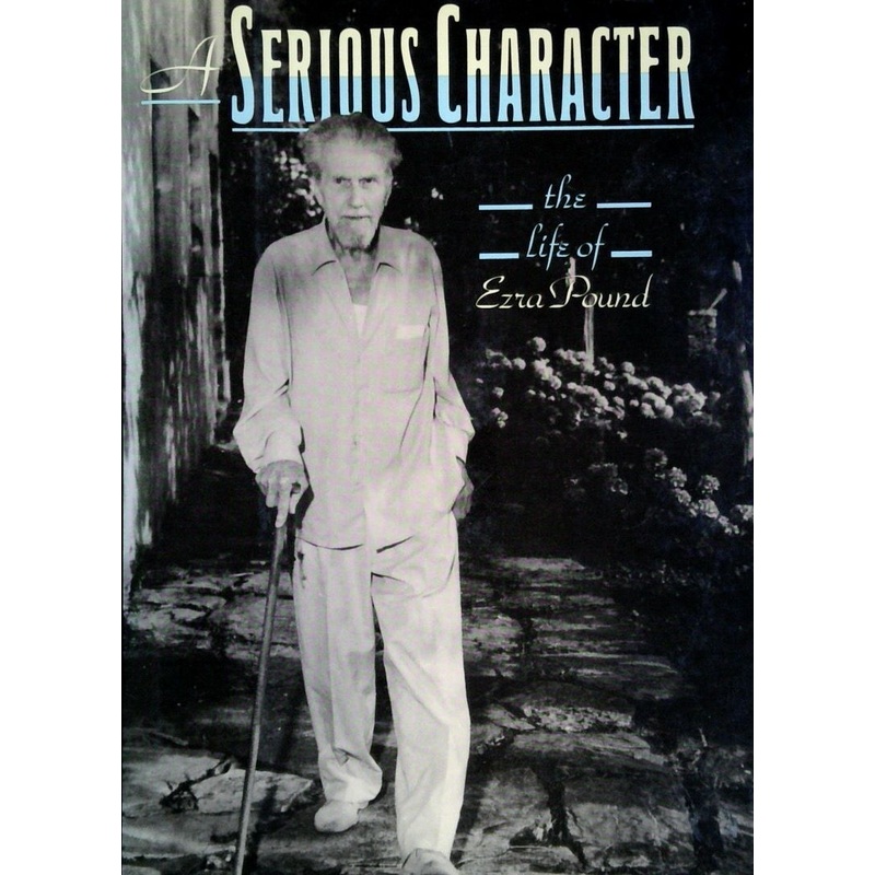 A Serious Character: The Life of Ezra Pound