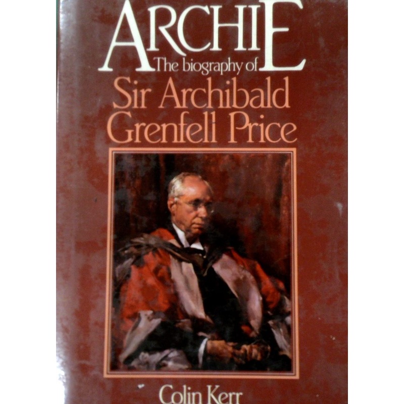 Archie: The Biography of Sir Archibald Grenfell Price