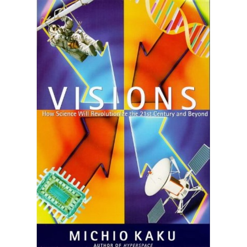 Visions: How Science Will Revolutionize the 21st Century and Beyond
