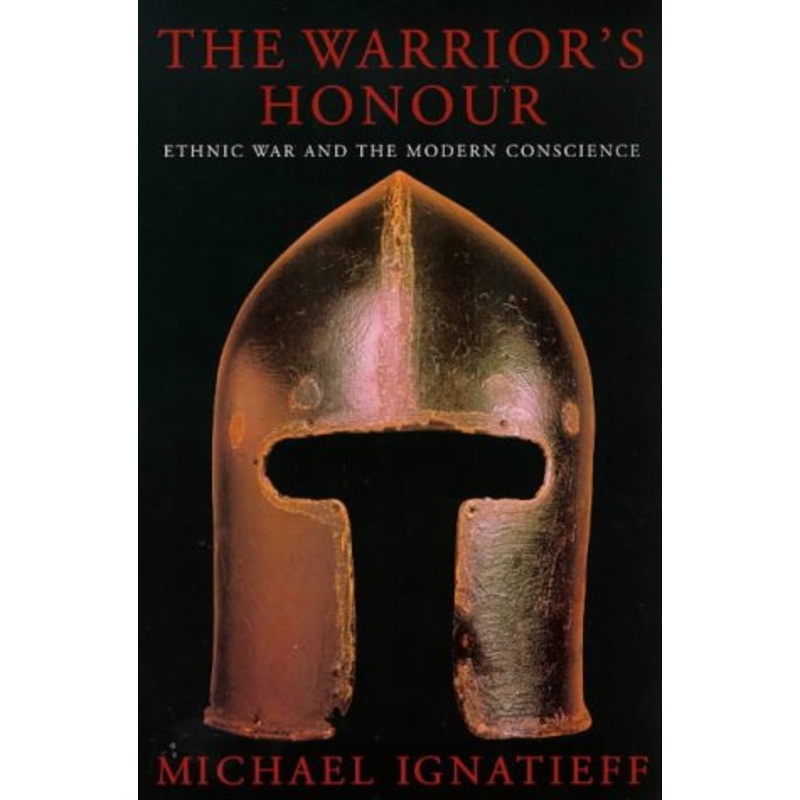 The Warrior's Honour: Ethnic War and the Modern Consciousness