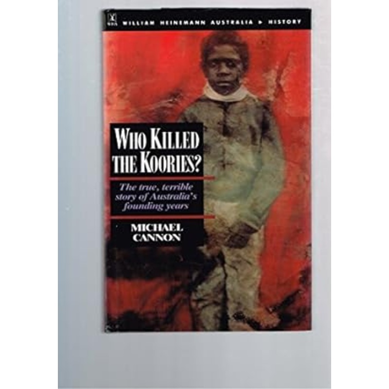Who Killed the Koories?: True, Terrible Story of Australia's Founding Years