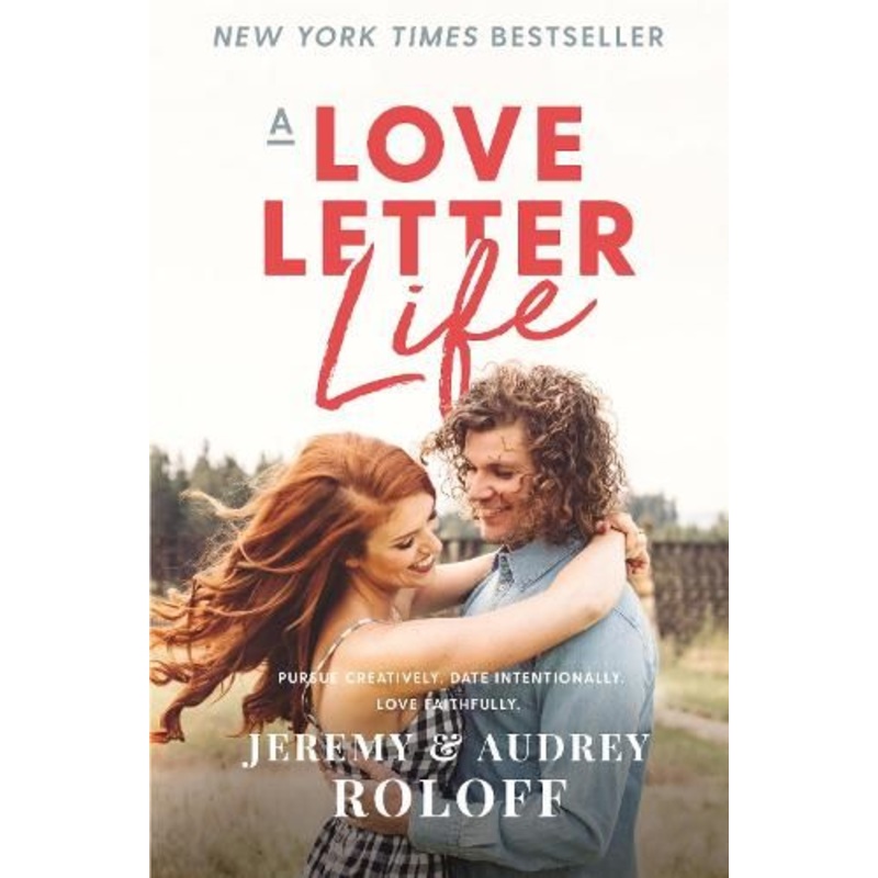 A Love Letter Life: Pursue Creatively. Date Intentionally. Love Faithfully.