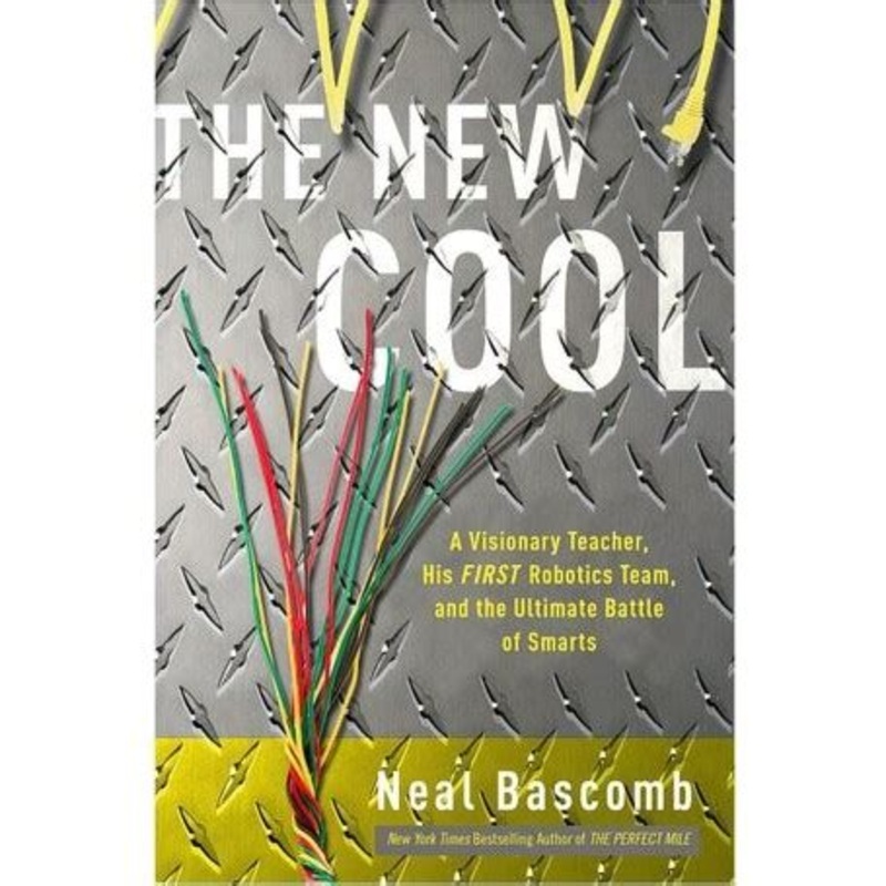 The New Cool: A Visionary Teacher, His FIRST Robotics Team, and the Ultimate Battle of Smarts