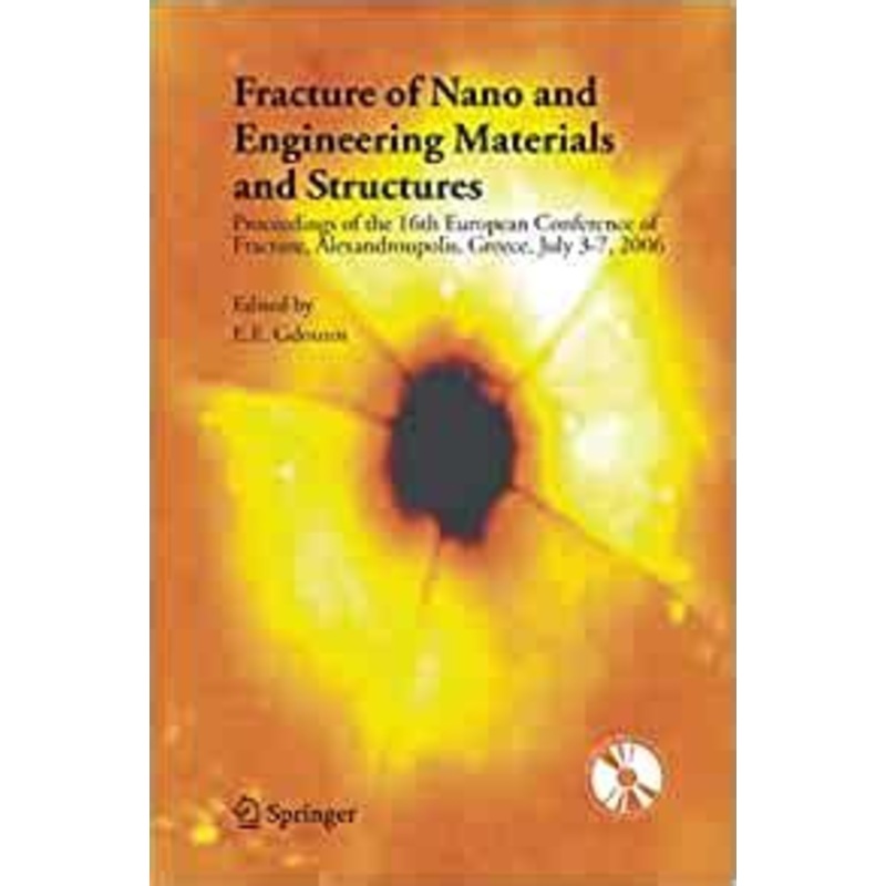 Fracture of Nano and Engineering Materials and Structures: Proceedings of the 16th European Conference of Fracture, Alexandroupolis, Greece, July 3-7, 2006