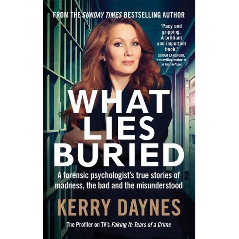 What Lies Buried: A forensic psychologist's true stories of madness, the bad and the misunderstood