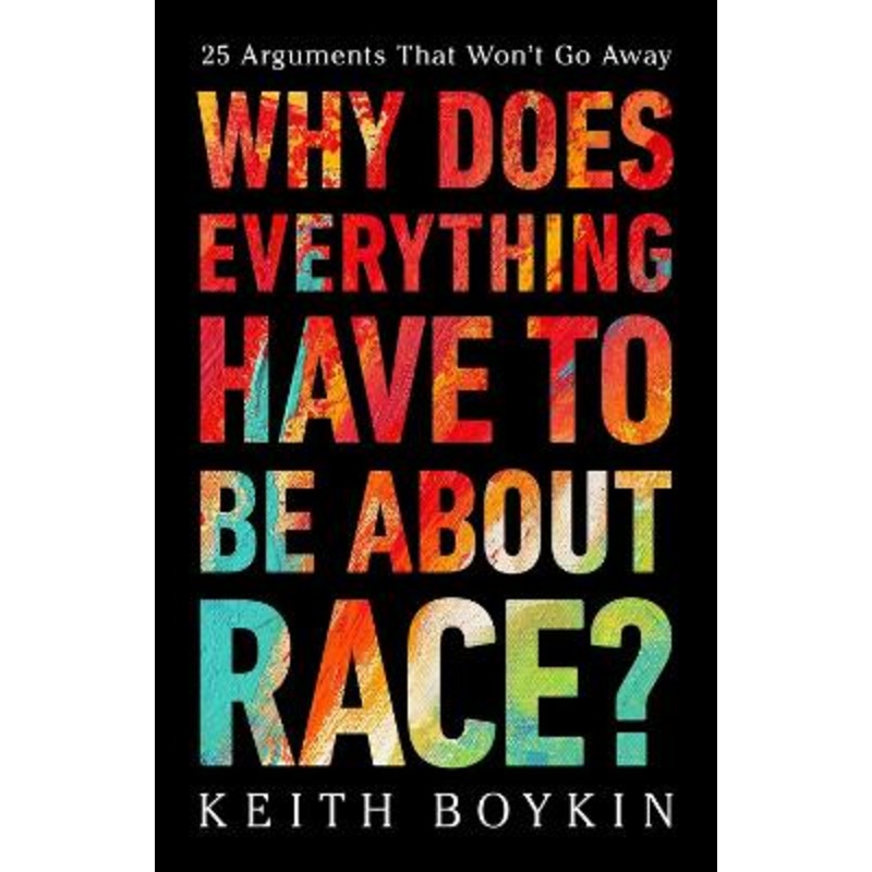 Why Does Everything Have to Be About Race?: 25 Arguments That Won't Go