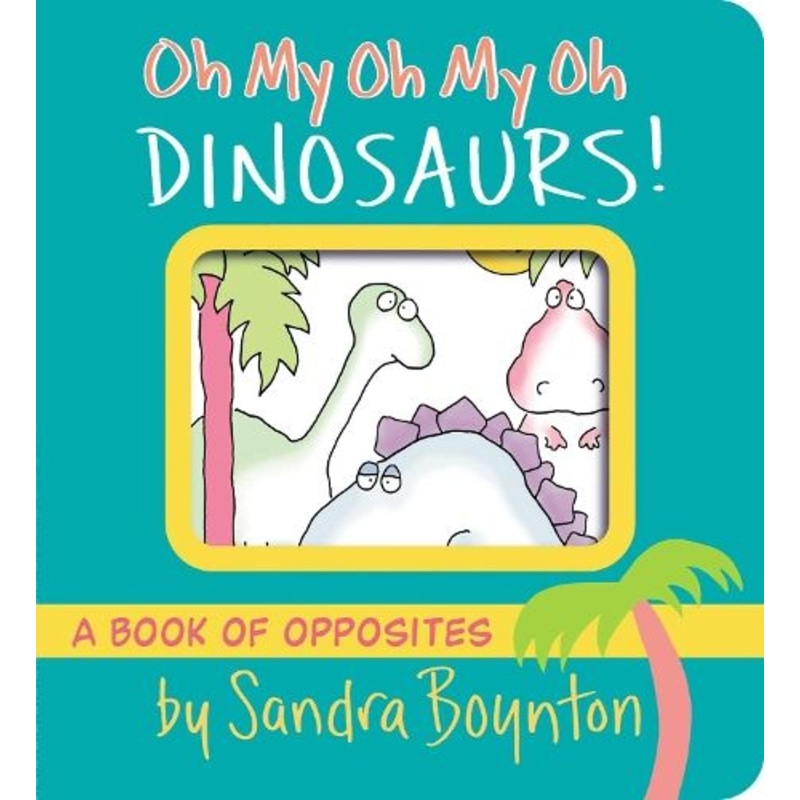 Oh My Oh My Oh Dinosaurs!: A Book of Opposites
