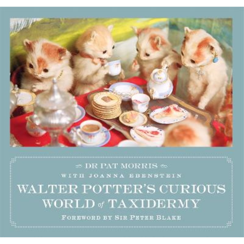 Walter Potter's Curious World of Taxidermy: Foreword by Sir Peter