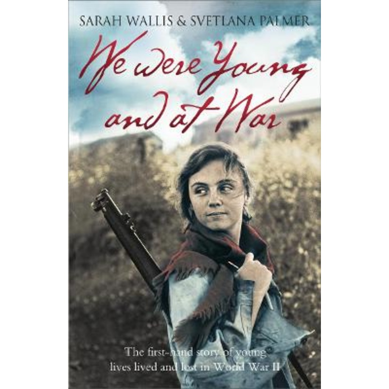 We Were Young and at War: The first-hand story of young lives lived