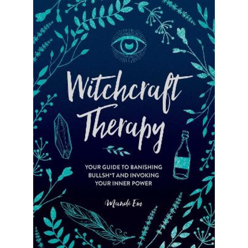 Witchcraft Therapy: Your Guide to Banishing Bullsh*t and Invoking Your Inner Power