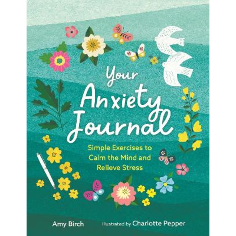 Your Anxiety Journal: Simple Exercises to Calm the Mind and Relieve