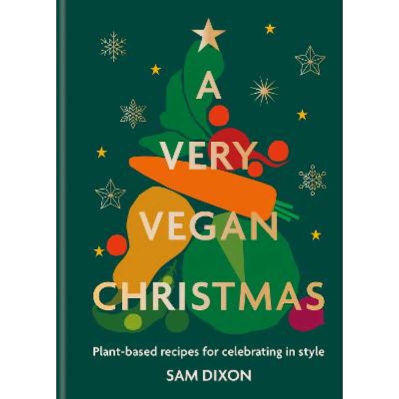 A Very Vegan Christmas: Plant-based recipes for celebrating in style