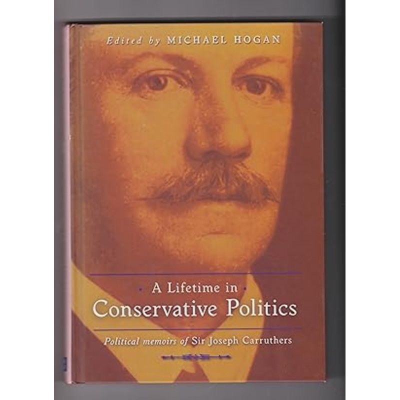 A Lifetime in Conservative Politics: Political Memoirs of Sir Joseph Carruthers