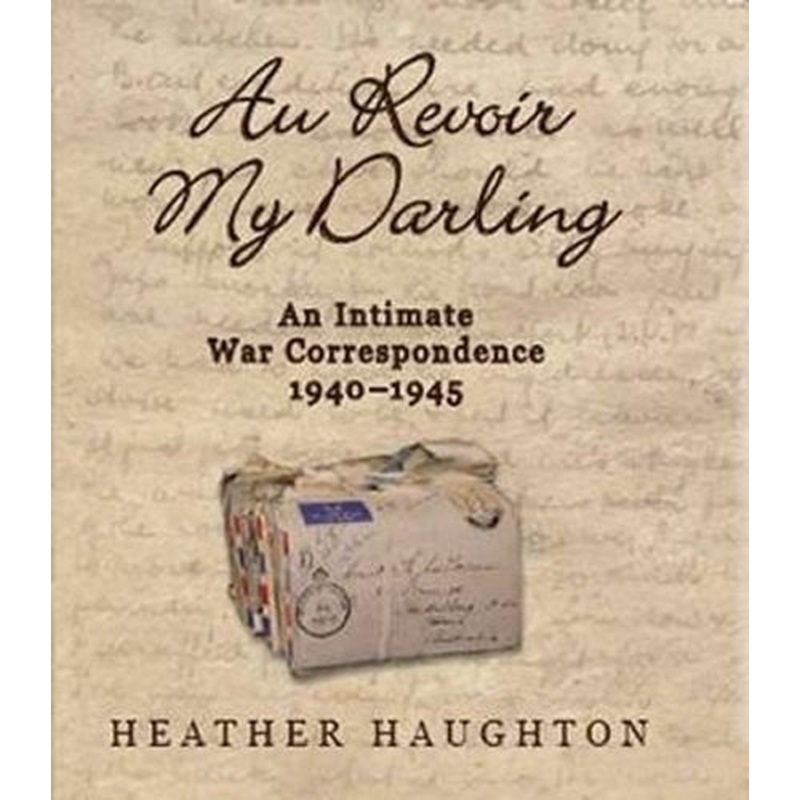 Au Revoir My Darling: An Intimate Correspondence 1940-1945