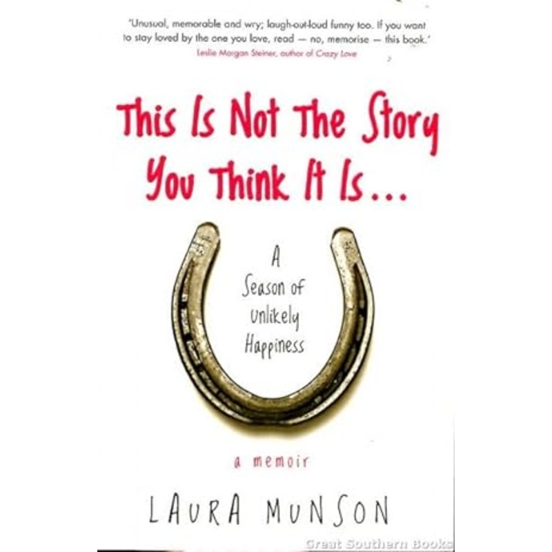 This is Not the Story You Think It Is: A Season of Unlikely Happiness Happiness