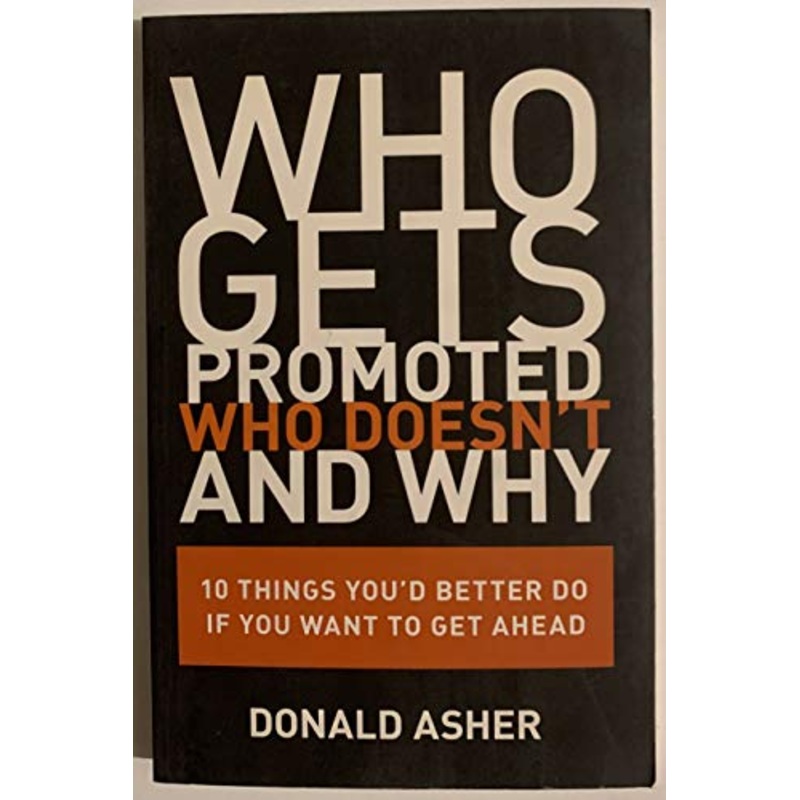 Who Gets Promoted, Who Doesn't, and Why: Ten Things You'd Better Do If You Want to Get Ahead