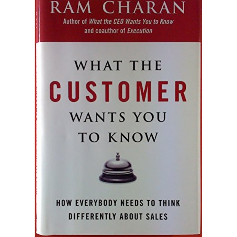 What The Customer Wants You To Know: How Everybody Needs to Think Differently About Sales