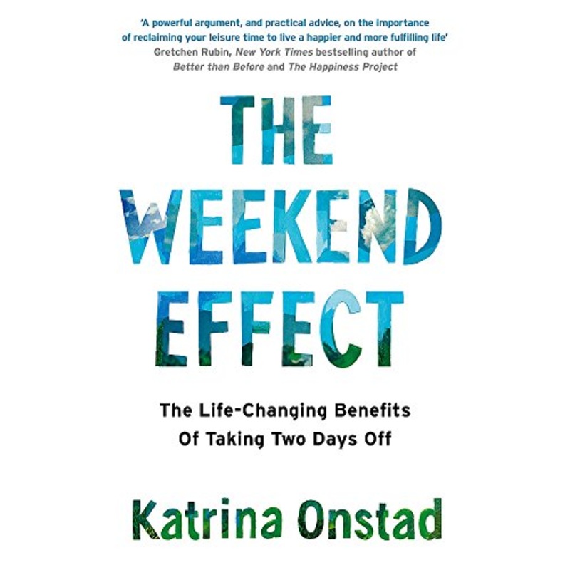 The Weekend Effect: The Life-Changing Benefits of Taking Two Days Off