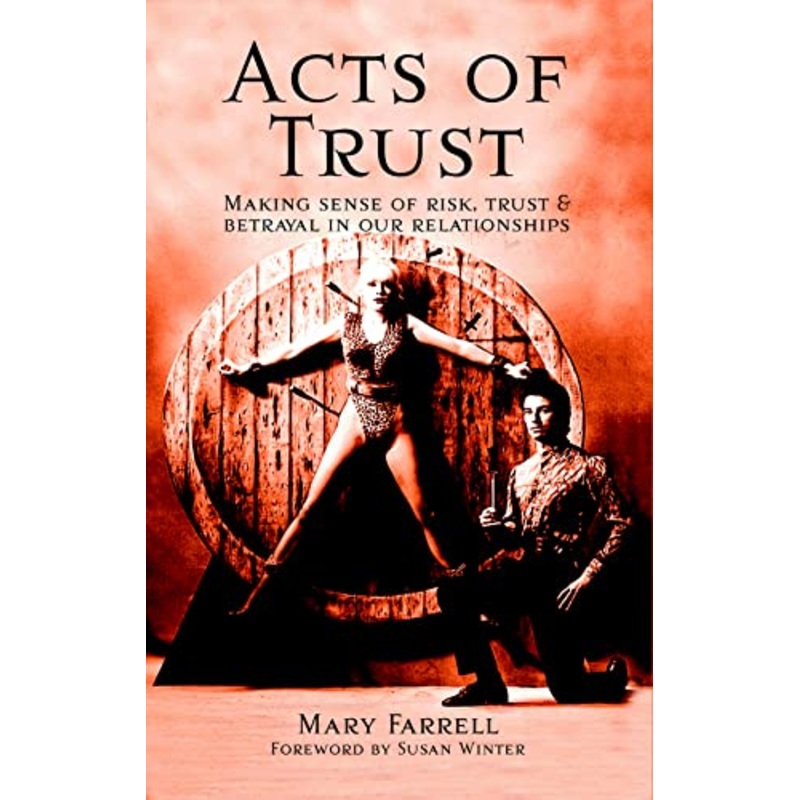Acts of Trust: Making Sense of Risk, Trust and Betrayal in Our Relationships