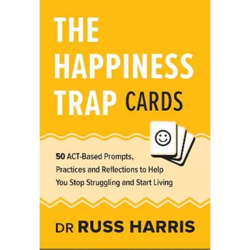 The Happiness Trap Cards: 50 ACT-Based Prompts, Practices and