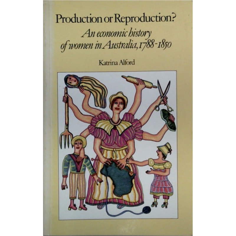 Production or Reproduction? An Economic History of Women in Australia, 1788-1850