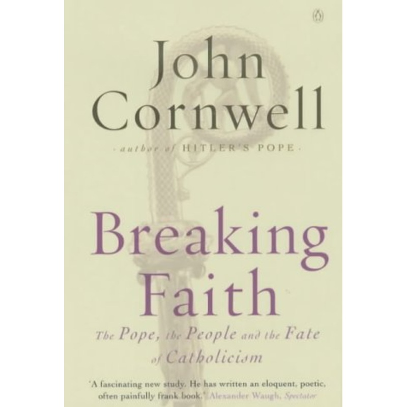 Breaking Faith: The Pope, the People and the Fate of Catholicism