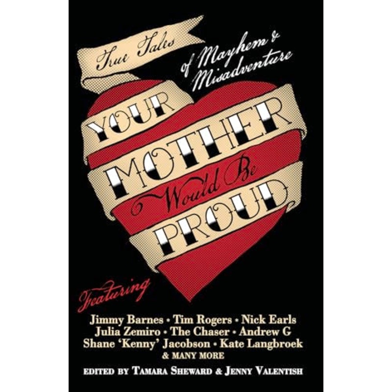 Your Mother Would Be Proud: True tales of mayhem and misadventure