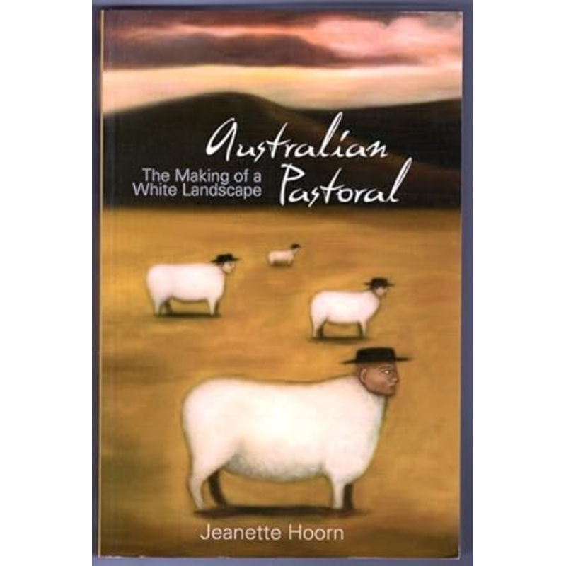 Australian Pastoral: The Making of a White Landscape