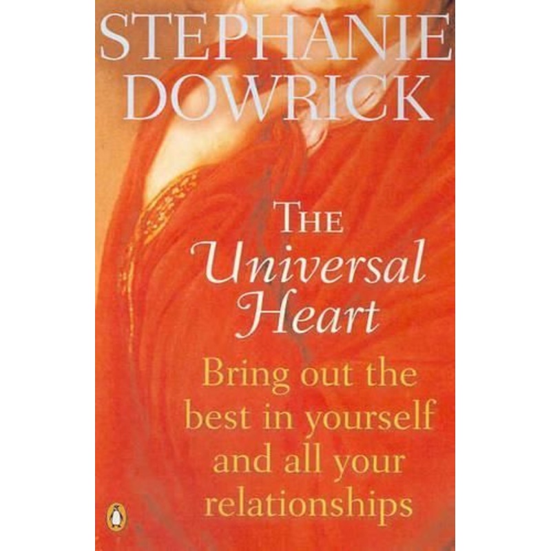 The Universal Heart: Bring out the Best in Yourself and All Your Relationships