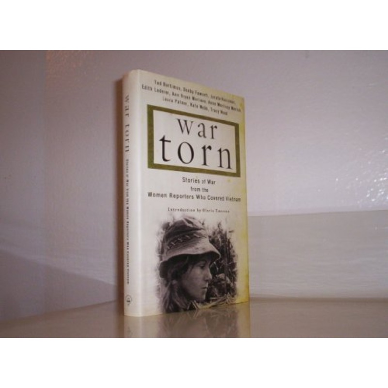 War Torn: Stories from the Women RE: Stories of War from the Women Reporters Who Covered Vietnam / Tad Bartimus ... [Et Al.] ; Introduction by Gloria Emerson.