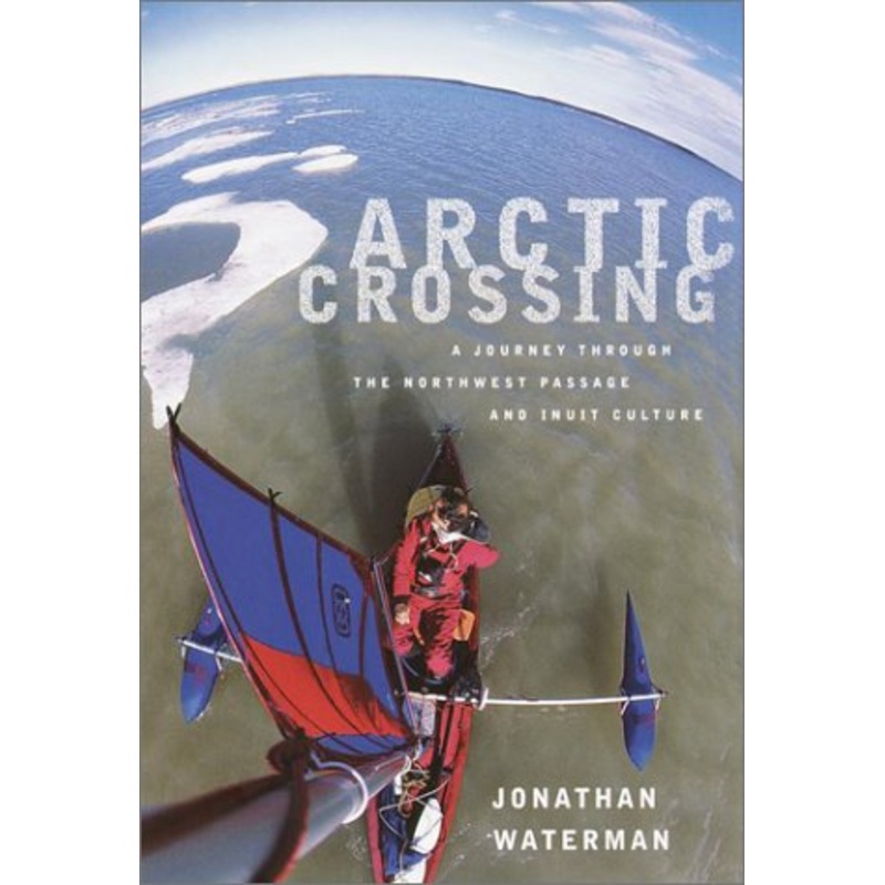 Arctic Crossing: A Journey Through the Northwest Passage and Inuit Culture