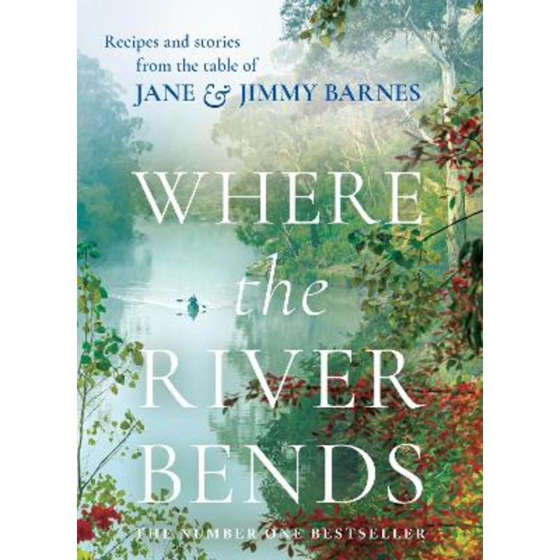 Where the River Bends: Recipes and stories from the table of Jane and Jimmy Barnes