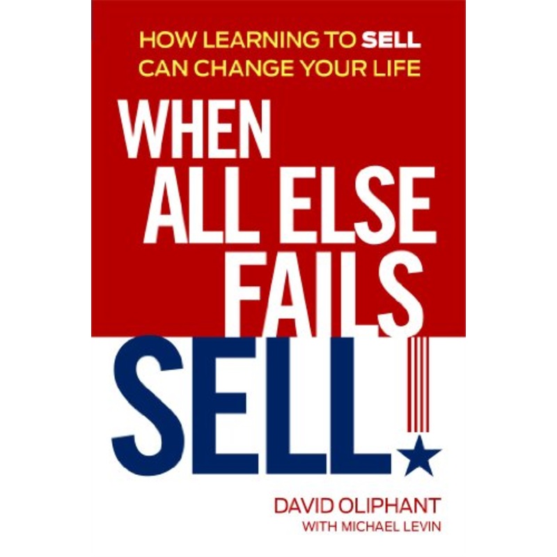When All Else Fails, Sell!: How Learning to Sell Can Change Your Life