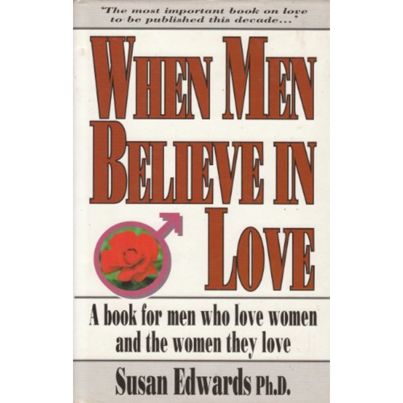 When Men Believe in Love: A Book for Men Who Love Women and the Women They Love