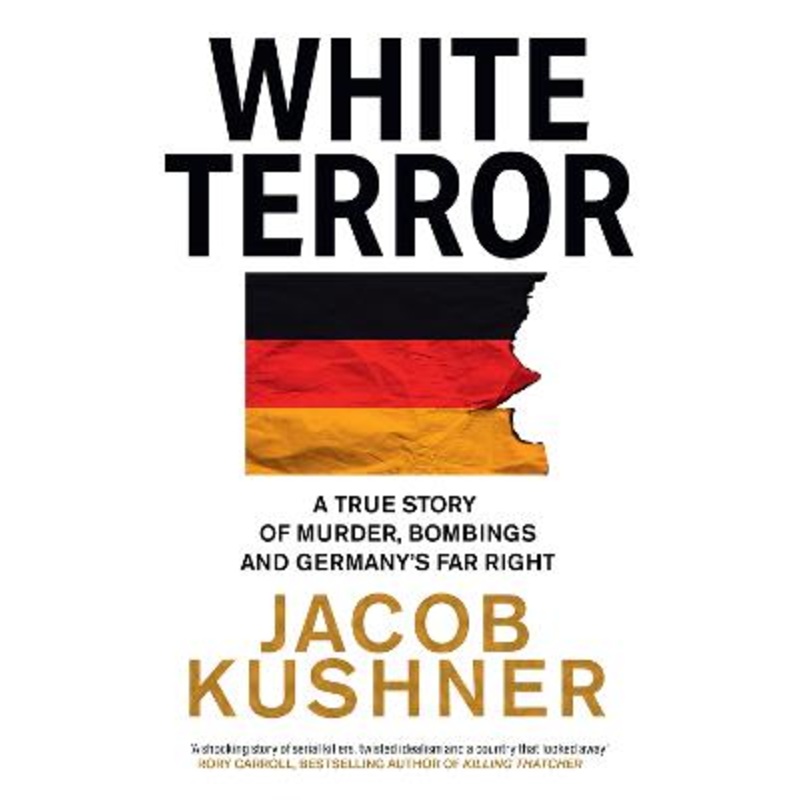 White Terror: A True Story of Murder, Bombings and Germany's Far Right