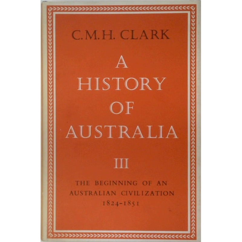 A History of Australia, Volume III: The Beginning of an Australian Civilization 1824-1851