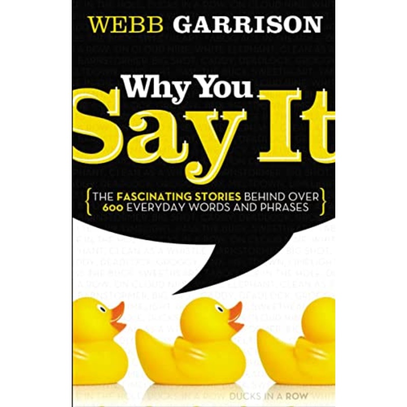 Why You Say It: The Fascinating Stories Behind over 600 Everyday Words and Phrases