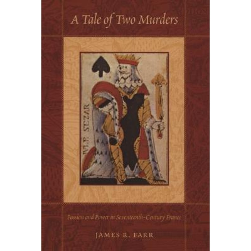 A Tale of Two Murders: Passion and Power in Seventeenth-Century France