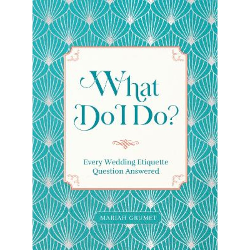 What Do I Do?: Every Wedding Etiquette Question Answered