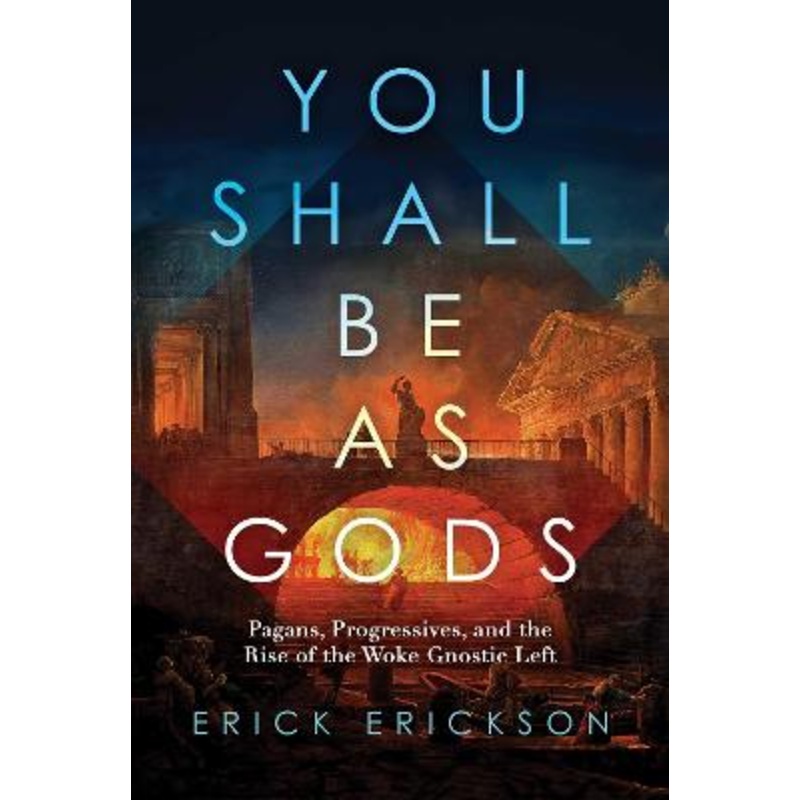 You Shall Be as Gods: Pagans, Progressives, and the Rise of the Woke Gnostic Left