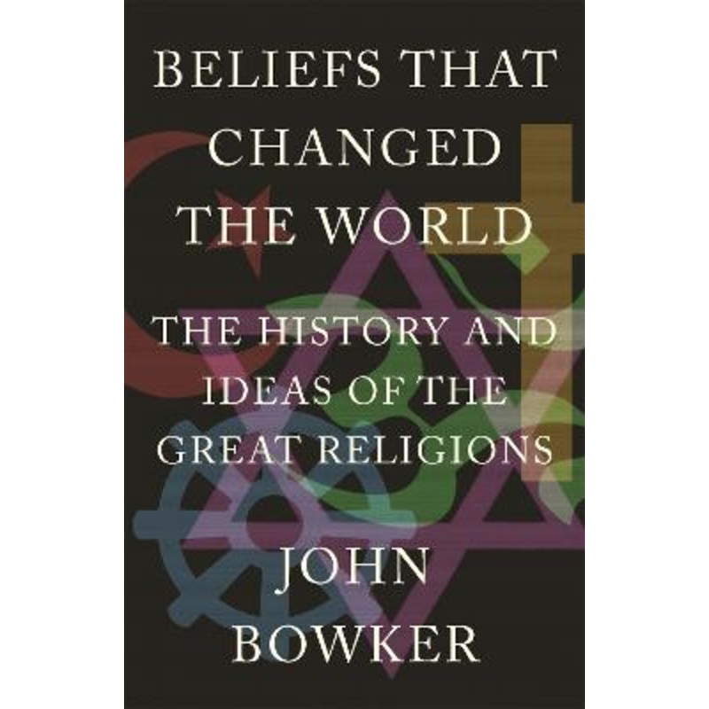Beliefs that Changed the World: The History and Ideas of the Great Religions