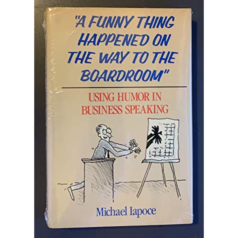 A Funny Thing Happened on the Way to the Boardroom: Using Humour in Business Speaking