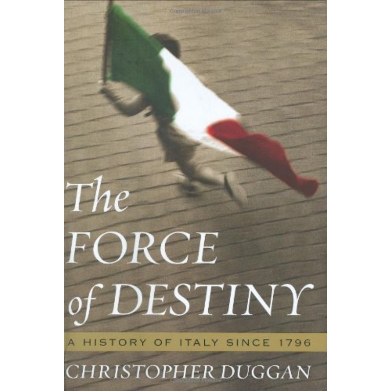 The Force of Destiny: A History of Italy Since 1796