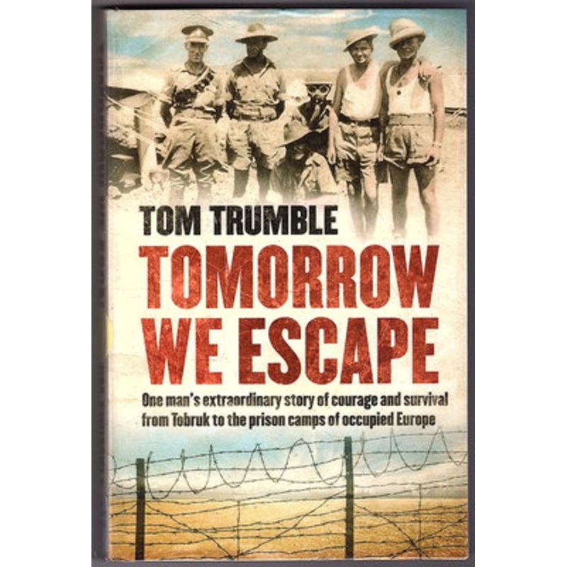 Tomorrow We Escape: One man's extraordinary story of courage and survival from Tobruk to the prison camps of occupied Europe