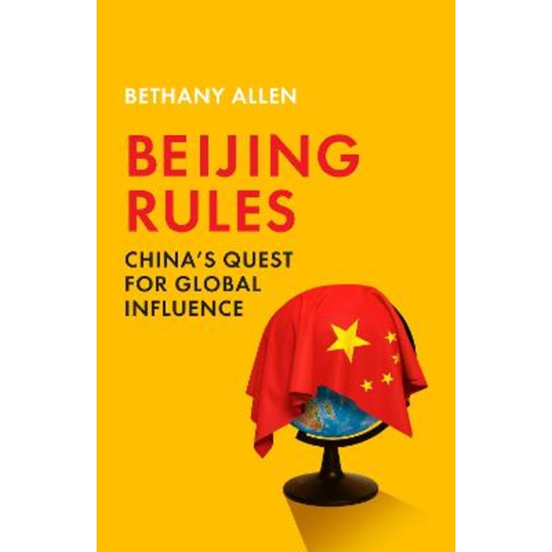 Beijing Rules: China's Quest for Global Influence
